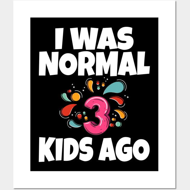 I Was Normal Three Kids Ago Wall Art by Work Memes